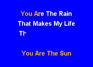 You Are The Rain

ain
And Again And Again Baby
You Are The Sun