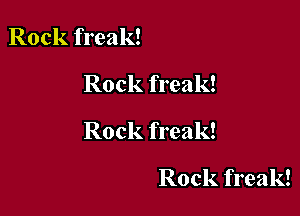 Rock freak!

Rock freak!

Rock freak!

Rock freak!
