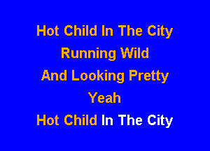 Hot Child In The City
Running Wild
And Looking Pretty

Yeah
Hot Child In The City
