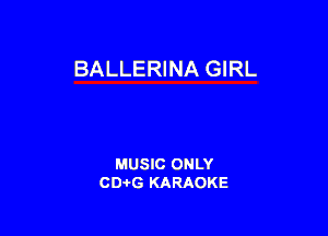 BALLERINA GIRL

MUSIC ONLY
CDAtG KARAOKE