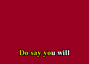 D
0 say you Will