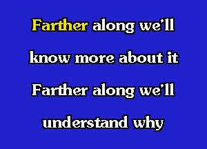 Farther along we'll
know more about it

Farther along we'll

understand why