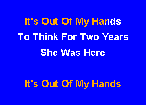 It's Out Of My Hands
To Think For Two Years
She Was Here

It's Out Of My Hands