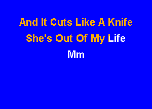 And It Cuts Like A Knife
She's Out Of My Life
Mm
