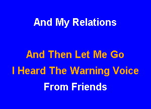 And My Relations

And Then Let Me Go

I Heard The Warning Voice
From Friends
