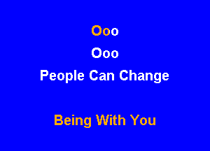000
000

People Can Change

Being With You