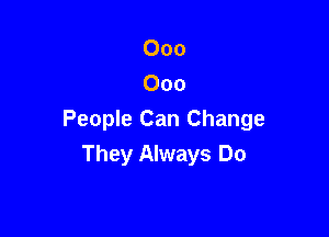 000
000

People Can Change
They Always Do