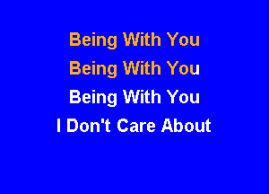 Being With You
Being With You
Being With You

I Don't Care About