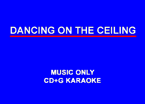 DANCING ON THE CEILING

MUSIC ONLY
CD-tG KARAOKE