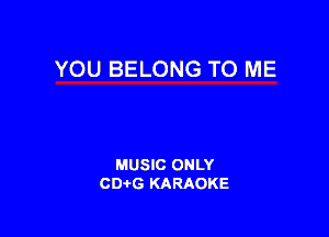 YOU BELONG TO ME

MUSIC ONLY
CDAtG KARAOKE