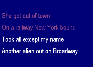 Took all except my name

Another alien out on Broadway