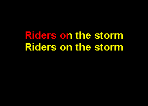 Riders on the storm
Riders on the storm