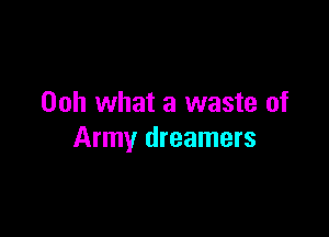 Ooh what a waste of

Army dreamers