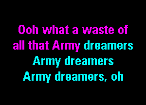 Ooh what a waste of
all that Army dreamers

Army dreamers
Army dreamers, oh