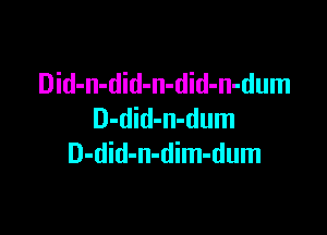 Did-n-did-n-did-n-dum

D-did-n-dum
D-did-n-dim-dum