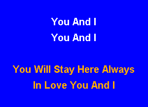 You And I
You And I

You Will Stay Here Always
In Love You And I