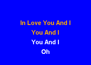 In Love You And I
You And I

You And I
Ch