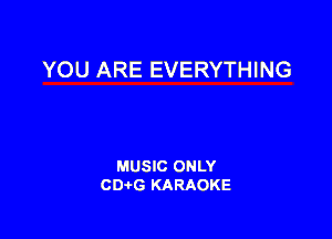 YOU ARE EVERYTHING

MUSIC ONLY
CDAtG KARAOKE