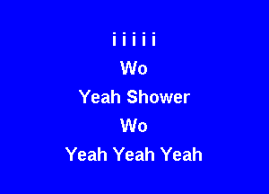 Yeah Shower

W0
Yeah Yeah Yeah