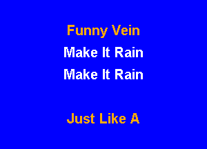 Funny Vein
Make It Rain
Make It Rain

Just Like A