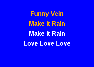 Funny Vein
Make It Rain
Make It Rain

Love Love Love