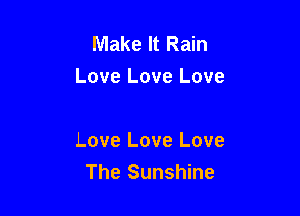 Make It Rain
Love Love Love

Love Love Love

The Sunshine