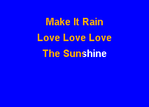 Make It Rain
Love Love Love

The Sunshine