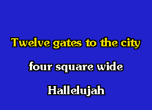 Twelve gains to the city

four square wide

Hallelujah