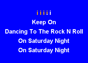 Dancing To The Rock N Roll

On Saturday Night
On Saturday Night