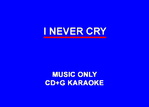 INEVER CRY

MUSIC ONLY
CD-I-G KARAOKE