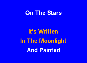 On The Stars

It's Written

In The Moonlight
And Painted