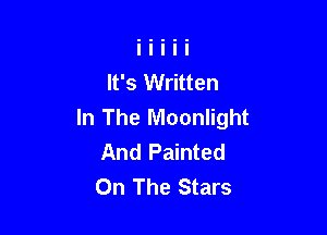 It's Written

In The Moonlight
And Painted
On The Stars