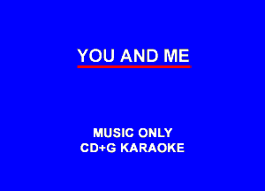 YOU AND ME

MUSIC ONLY
CD-I-G KARAOKE