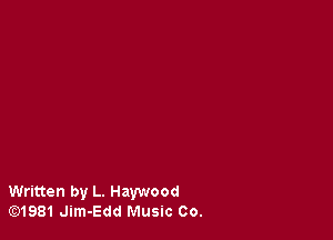 Written by L. Haywood
G2)1981 Jim-Edd Music Co.