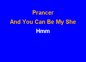 Prancer
And You Can Be My She

Hmm