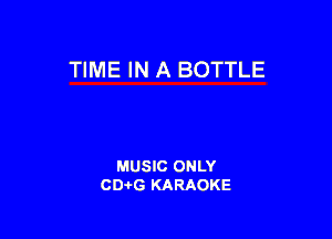 TIME IN A BOTTLE

MUSIC ONLY
CD-I-G KARAOKE