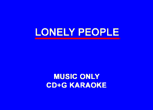 LONELY PEOPLE

MUSIC ONLY
CD-I-G KARAOKE