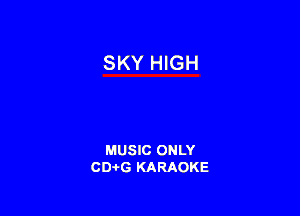 SKY HIGH

MUSIC ONLY
CDAtG KARAOKE