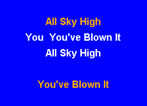 All Sky High
You You've Blown It
All Sky High

You've Blown It