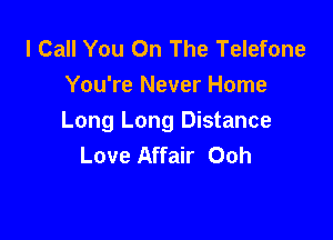 I Call You On The Telefone
You're Never Home

Long Long Distance
Love Affair Ooh