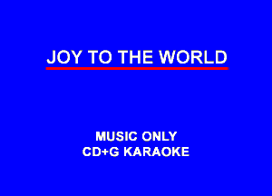 JOY TO THE WORLD

MUSIC ONLY
CD-tG KARAOKE