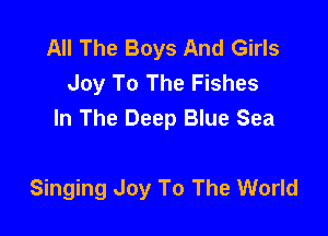 All The Boys And Girls
Joy To The Fishes
In The Deep Blue Sea

Singing Joy To The World