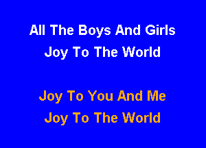 All The Boys And Girls
Joy To The World

Joy To You And Me
Joy To The World