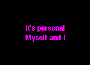 It's personal

Myself and I