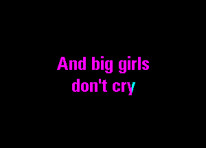 And big girls

don't cry
