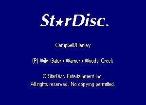 Sthisc...

CampbelUHenley

(P) Wild Gator 1' Warner I Woody Creek

StarDisc Entertainmem Inc
All nghta reserved No ccpymg permitted