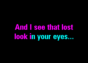 And I see that last

look in your eyes...
