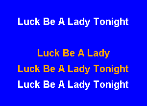 Luck Be A Lady Tonight

Luck Be A Lady

Luck Be A Lady Tonight
Luck Be A Lady Tonight