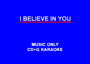 I BELIEVE IN YOU

MUSIC ONLY
CDAtG KARAOKE