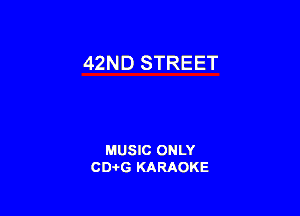 42ND STREET

MUSIC ONLY
CD-I-G KARAOKE